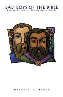 Bad Boys of the Bible:: Exploring Men of Questionable Virtue - Barbara J. Essex