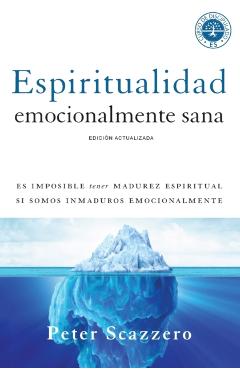 Espiritualidad Emocionalmente Sana: Es Imposible Tener Madurez Espiritual Si Somos Inmaduros Emocionalmente - Peter Scazzero