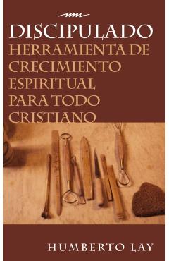 Discipulado: Herramienta de Crecimiento Espiritual Para Todo Cristiano - Humberto Lay