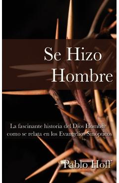 Se Hizo Hombre: La Fasc�nate Historia del Dios Hombre Como Se Relata En Los Evangelios Sin�pticos - Pablo Hoff