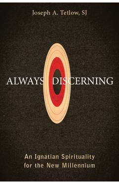 Always Discerning: An Ignatian Spirituality for the New Millennium - Joseph A. Tetlow