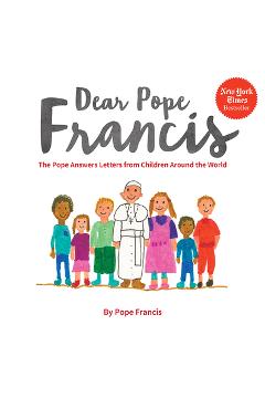 Dear Pope Francis: The Pope Answers Letters from Children Around the World - Pope Francis