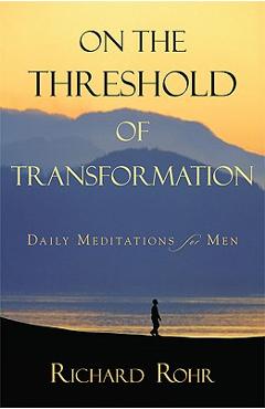 On the Threshold of Transformation: Daily Meditations for Men - Richard Rohr