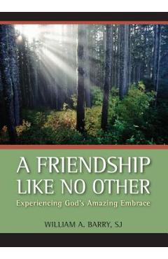 A Friendship Like No Other: Experiencing God\'s Amazing Embrace - William A. Barry