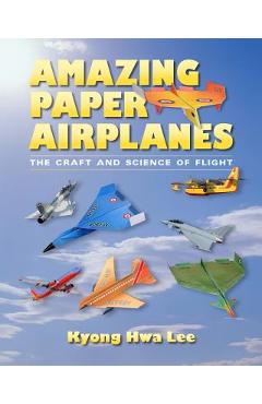 Amazing Paper Airplanes: The Craft and Science of Flight - Kyong Hwa Lee
