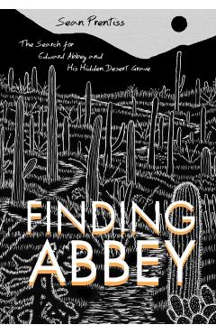 Finding Abbey: The Search for Edward Abbey and His Hidden Desert Grave - Sean Prentiss