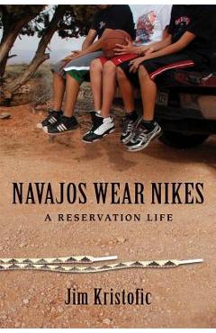 Navajos Wear Nikes: A Reservation Life - Jim Kristofic