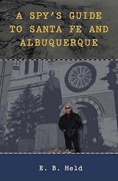 A Spy\'s Guide to Santa Fe and Albuquerque - E. B. Held
