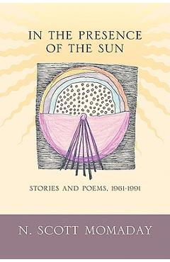 In the Presence of the Sun: Stories and Poems, 1961-1991 - N. Scott Momaday