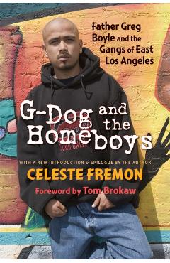 G-Dog and the Homeboys: Father Greg Boyle and the Gangs of East Los Angeles - Celeste Fremon