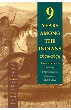 Nine Years Among the Indians, 1870-1879: The Story of the Captivity and Life of a Texan Among the Indians - Herman Lehmann