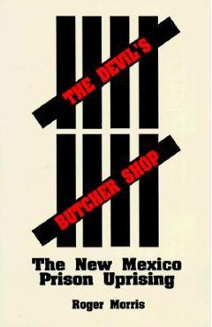 The Devil's Butcher Shop: The New Mexico Prison Uprising