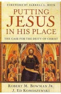 Putting Jesus in His Place: The Case for the Deity of Christ - Robert M. Bowman Jr