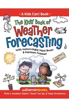 The Kids\' Book of Weather Forecasting: Build a Weather Station, Read the Sky & Make Predictions! - Mark Breen