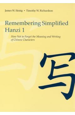 Remembering Simplified Hanzi 1: How Not to Forget the Meaning and Writing of Chinese Characters - James W. Heisig