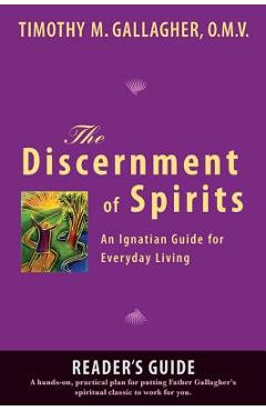 The Discernment of Spirits: A Reader\'s Guide: An Ignatian Guide for Everyday Living - Timothy M. Gallagher