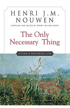 The Only Necessary Thing: Living a Prayerful Life - Henri J. M. Nouwen