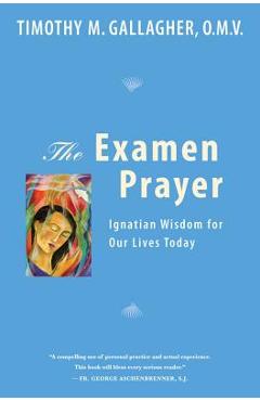The Examen Prayer: Ignatian Wisdom for Our Lives Today - Gallagher