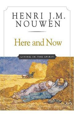 Here and Now: Living in the Spirit - Henri J. M. Nouwen