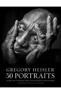 Gregory Heisler: 50 Portraits: Stories and Techniques from a Photographer\'s Photographer - Gregory Heisler