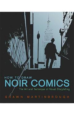How to Draw Noir Comics: The Art and Technique of Visual Storytelling - Shawn Martinbrough
