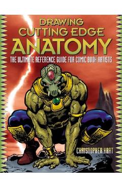 Drawing Cutting Edge Anatomy: The Ultimate Reference Guide for Comic Book Artists - Christopher Hart