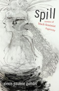 Spill: Scenes of Black Feminist Fugitivity - Alexis Pauline Gumbs
