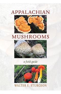 Appalachian Mushrooms: A Field Guide - Walter E. Sturgeon