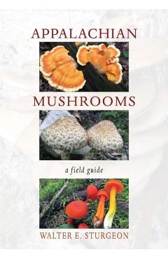 Appalachian Mushrooms: A Field Guide - Walter E. Sturgeon