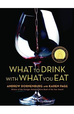 What to Drink with What You Eat: The Definitive Guide to Pairing Food with Wine, Beer, Spirits, Coffee, Tea - Even Water - Based on Expert Advice from - Andrew Dornenburg