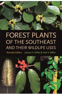 Forest Plants of the Southeast and Their Wildlife Uses - James H. Miller