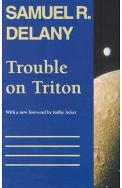 Trouble on Triton: An Ambiguous Heterotopia - Samuel R. Delany