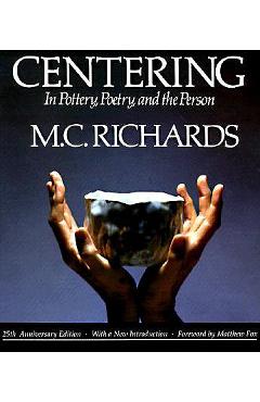 Centering in Pottery, Poetry, and the Person - Mary Caroline Richards