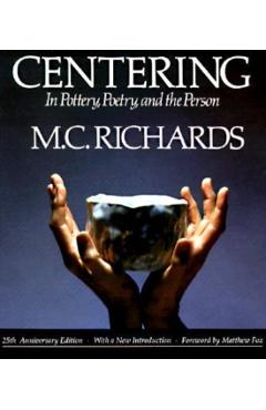 Centering in Pottery, Poetry, and the Person - Mary Caroline Richards