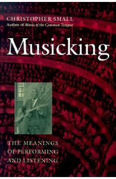 Musicking: The Meanings of Performing and Listening - Christopher Small