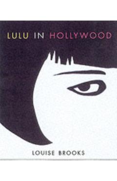 Lulu in Hollywood: Expanded Edition - Louise Brooks