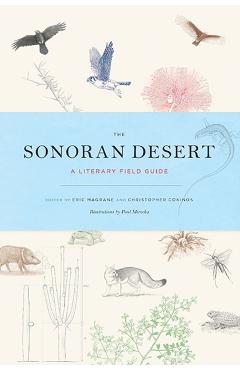The Sonoran Desert: A Literary Field Guide - Eric Magrane