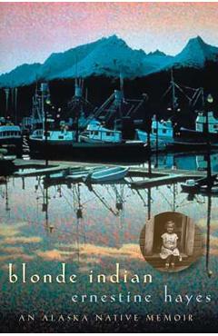 Blonde Indian: An Alaska Native Memoir - Ernestine Hayes
