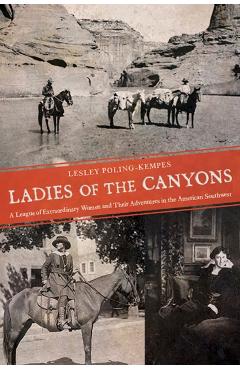 Ladies of the Canyons: A League of Extraordinary Women and Their Adventures in the American Southwest - Lesley Poling-kempes