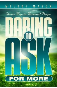 Daring to Ask for More: Divine Keys for Answered Prayer - Melody Mason