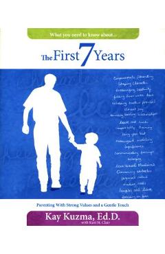 The First 7 Years: Parenting with Strong Values and a Gentle Touch - Kay Kuzma