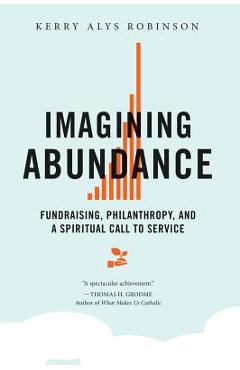 Imagining Abundance: Fundraising, Philanthropy, and a Spiritual Call to Service - Kerry A. Robinson
