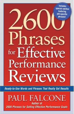 2600 Phrases for Effective Performance Reviews: Ready-To-Use Words and Phrases That Really Get Results - Paul Falcone