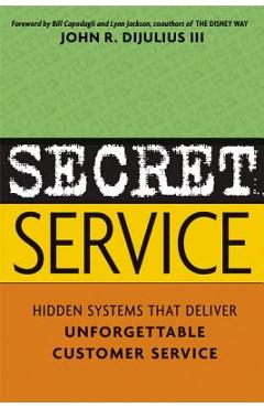 Secret Service: Hidden Systems That Deliver Unforgettable Customer Service - John Dijulius