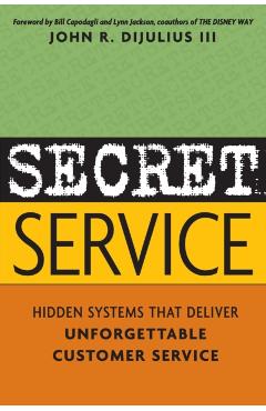 Secret Service: Hidden Systems That Deliver Unforgettable Customer Service - John Dijulius