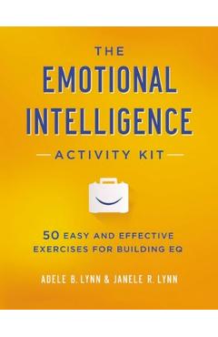 The Emotional Intelligence Activity Kit: 50 Easy and Effective Exercises for Building EQ - Adele Lynn