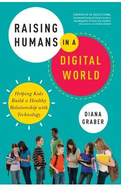 Raising Humans in a Digital World: Helping Kids Build a Healthy Relationship with Technology - Diana Graber