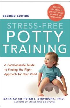 Stress-Free Potty Training: A Commonsense Guide to Finding the Right Approach for Your Child - Sara Au