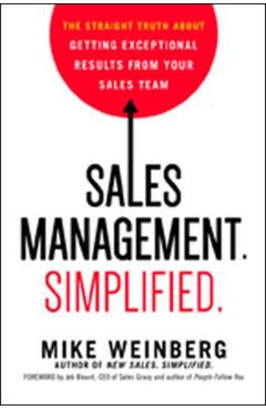 Sales Management. Simplified.: The Straight Truth about Getting Exceptional Results from Your Sales Team - Mike Weinberg