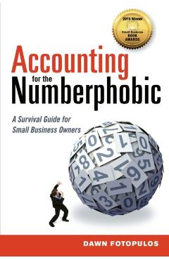 Accounting for the Numberphobic: A Survival Guide for Small Business Owners - Dawn Fotopulos